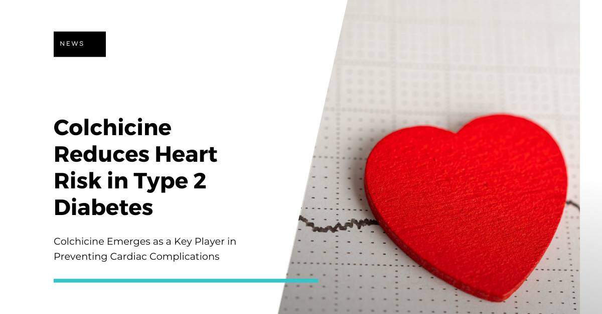 Colchicine Reduces Heart Risk in Type 2 Diabetes